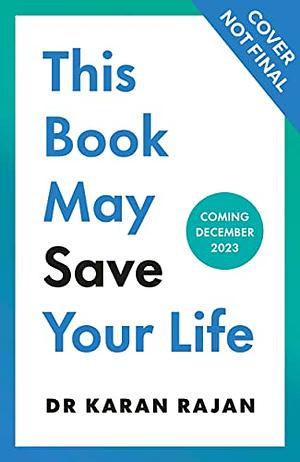 This Book May Save Your Life: Everyday Health Hacks to Worry Less and Live Better by Dr. Karan Rajan