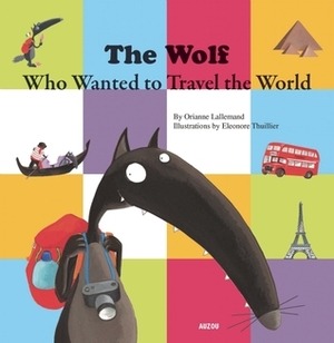 The Wolf Who Wanted to Travel the World by Eleonore Thuillier, Orianne Lallemand