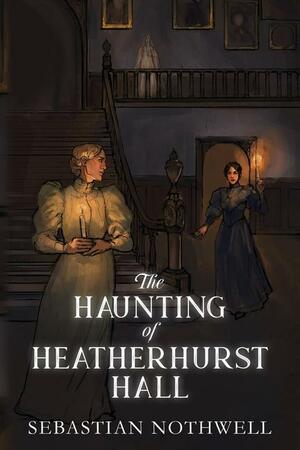 The Haunting of Heatherhurst Hall by Sebastian Nothwell