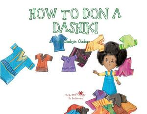 A, Z, and Things in Between: How to Don a Dashiki by Oladoyin Oladapo