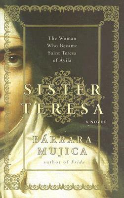 Sister Teresa: The Woman Who Became Spain's Most Beloved Saint by Bárbara Mujica