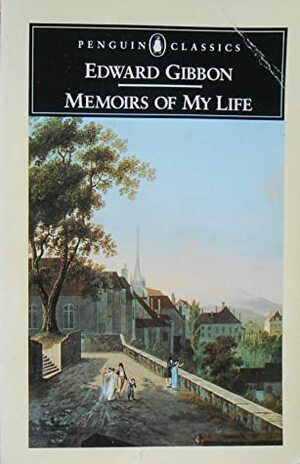 Memoirs of My Life by Edward Gibbon, Betty Radice