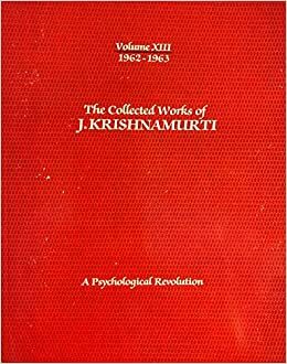 The Collected Works of J. Krishnamurti, Vol 13 1962-63: A Psychological Revolution by J. Krishnamurti