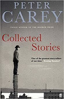 Collected Stories by Peter Carey