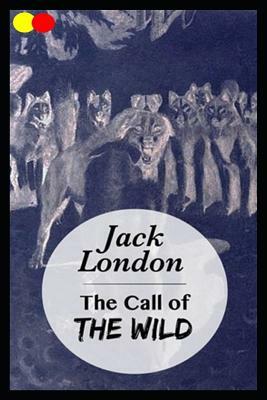 The Call of the Wild: Annotated by Jack London