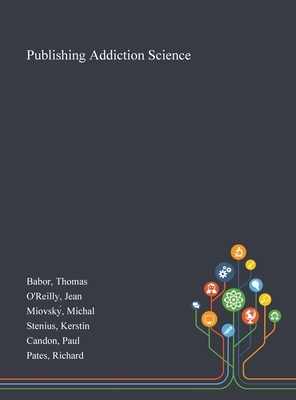 Publishing Addiction Science by Michal Miovsky&#769;, Thomas Babor, Jean O'Reilly
