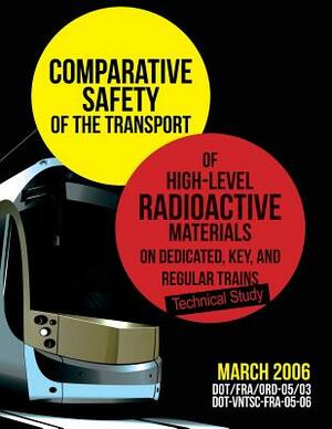 Comparative Safety of the Transport of High-Level Radioactive Materialson Dedicated, Key, and Regular Trains by U. S. Department of Transportation
