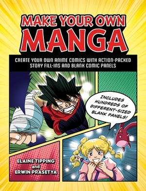 Make Your Own Manga: Create Your Own Anime Comics with Action-Packed Story Fill-Ins and Blank Comic Panels by Elaine Tipping, Erwin Prasetya