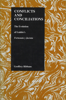 Conflicts and Conciliations: The Evolution of Galdos's Fortuna Y Jacinta by Geoffrey Ribbans