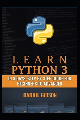 Learn Python 3 In 3 Days: Step by Step Guide for Beginners to Advanced by Darril Gibson