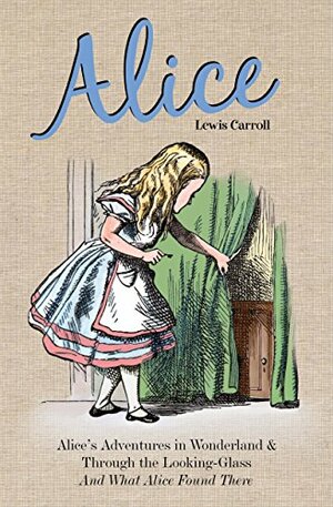 Alice: Alice's Adventures in Wonderland / Through the Looking Glass and What Alice Found There by Lewis Carroll