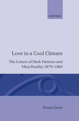 Love in a Cool Climate: The Letters of Mark Pattison and Meta Bradley, 1879-1884 by Mark Pattison, Meta Bradley