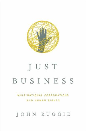 Just Business: Multinational Corporations and Human Rights by John Gerard Ruggie