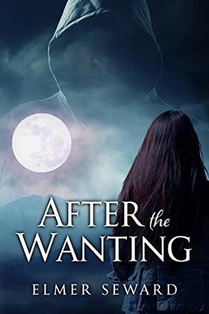 After the Wanting by Elmer Seward