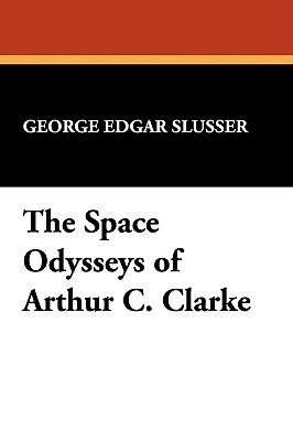 The Space Odysseys of Arthur C. Clarke by George Edgar Slusser