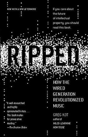 Ripped: How the Wired Generation Revolutionized by Greg Kot