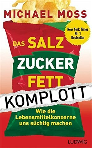 Das Salz-Zucker-Fett-Komplott: Wie die Lebensmittelkonzerne uns süchtig machen by Elisabeth Schmalen, Michael Moss, Katharina Uhlig