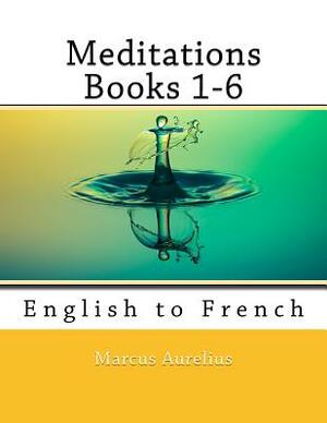 Meditations Books 1-6: English to French by Nik Marcel