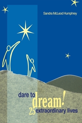 Dare to Dream!: 25 Extraordinary Lives by Sandra McLeod Humphrey