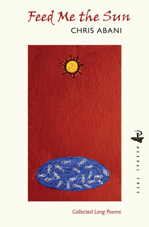 Feed Me the Sun: Collected Long Poems by Chris Abani