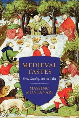 Medieval Tastes: Food, Cooking, and the Table by Beth Archer Brombert, Massimo Montanari