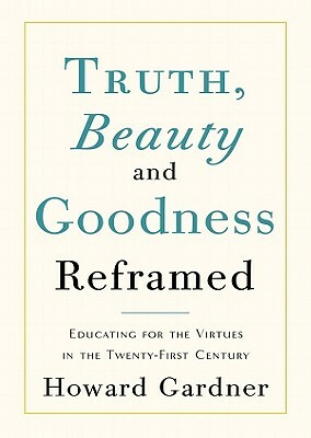 Truth, Beauty, and Goodness Reframed by Howard Gardner