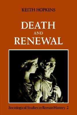 Death and Renewal: Volume 2: Sociological Studies in Roman History by Keith Hopkins