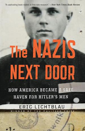 The Nazis Next Door: How America Became a Safe Haven for Hitler's Men by Eric Lichtblau