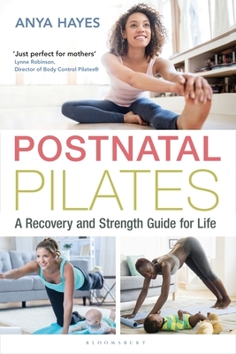 Postnatal Pilates: A Recovery and Strength Guide for Life by Anya Hayes