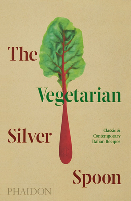 The Vegetarian Silver Spoon: Classic and Contemporary Italian Recipes by The Silver Spoon Kitchen