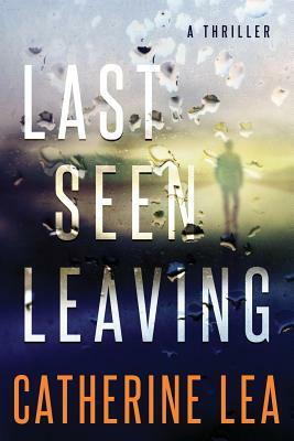 Last Seen Leaving: A Thriller by Catherine Lea