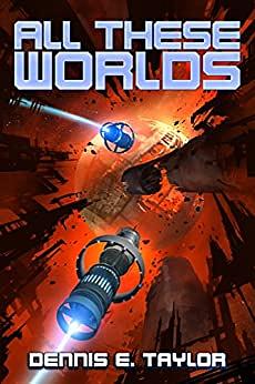 All These Worlds by Dennis E. Taylor