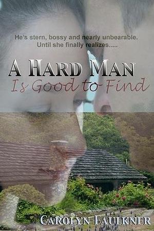 A Hard Man is Good to Find by Carolyn Faulkner, Carolyn Faulkner