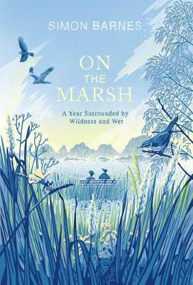 On the Marsh: A Year Surrounded by Wildness and Wet by Simon Barnes