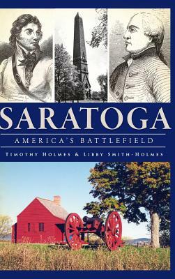 Saratoga: America's Battlefield by Timothy Holmes, Libby Smith-Holmes