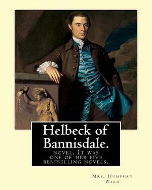 Helbeck of Bannisdale. By: Mrs. Humphry Ward: Helbeck of Bannisdale is a novel by Mary Augusta Ward, first published in 1898. It was one of her f by Mrs Humphry Ward