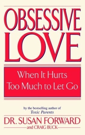 Obsessive Love: When It Hurts Too Much to Let Go by Craig Faustus Buck, Susan Forward