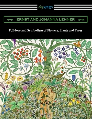 Folklore and Symbolism of Flowers, Plants and Trees by Ernst Lehner, Johanna Lehner