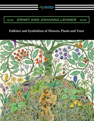 Folklore and Symbolism of Flowers, Plants and Trees by Johanna Lehner, Ernst Lehner