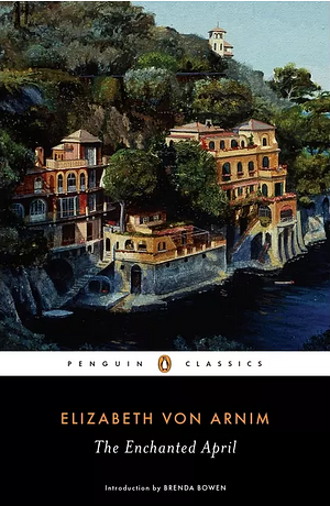 The Enchanted April by Elizabeth von Arnim, Elizabeth von Arnim