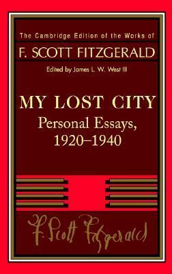 My Lost City: Personal Essays 1920-40 (Works of F. Scott Fitzgerald) by James L.W. West III, F. Scott Fitzgerald