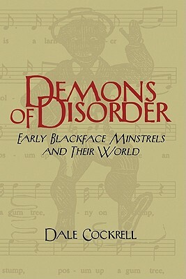 Demons of Disorder: Early Blackface Minstrels and Their World by Dale Cockrell