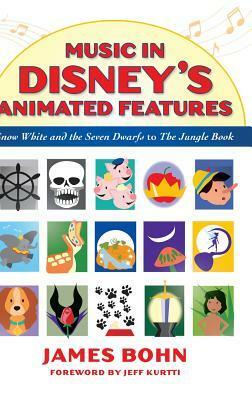 Music in Disney's Animated Features: Snow White and the Seven Dwarfs to the Jungle Book by Jeff Kurtti, James Bohn