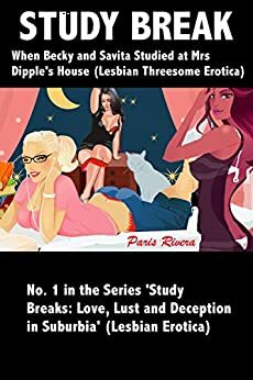 Study Break: When Becky and Savita studied at Mrs Dipple's House (Lesbian Threesome Erotica), No. 1 in the Series ‘Study Breaks: Lust, Love, Lust and Deception in Suburbia' (Lesbian Erotica) by Paris Rivera