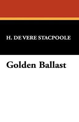 Golden Ballast by Henry de Vere Stacpoole, Henry de Vere Stacpoole