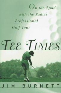 Tee Times: On the Road with the Ladies' Professional Golf Tour by James Burnett