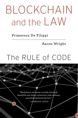 Blockchain and the Law: The Rule of Code by Primavera De Filippi, Aaron Wright