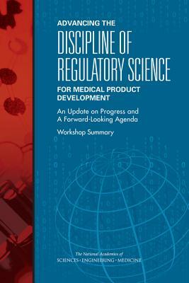 Advancing the Discipline of Regulatory Science for Medical Product Development: An Update on Progress and a Forward-Looking Agenda: Workshop Summary by Board on Health Sciences Policy, National Academies of Sciences Engineeri, Health and Medicine Division