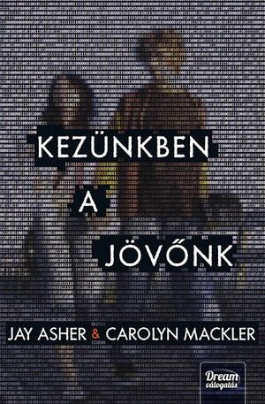 Kezünkben a jövőnk by Carolyn Mackler, Jay Asher