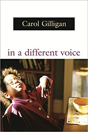 In a Different Voice: Psychological Theory and Women's Development, by Carol Gilligan
